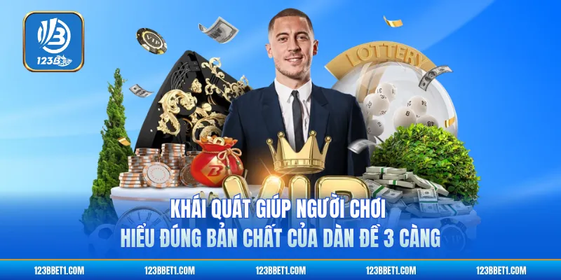 Khái quát giúp người chơi hiểu đúng bản chất của dàn đề 3 càng